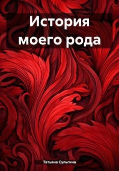 Обложка книги «История моего рода» — Татьяна Николаевна Сульгина