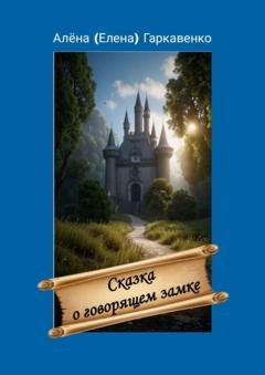 Обложка книги «Сказка о говорящем замке. Версия 2» — Алена (Елена) Гаркавенко