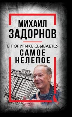 Обложка книги «В политике сбывается самое нелепое. Беседы с Михаилом Задорновым» — Михаил Задорнов