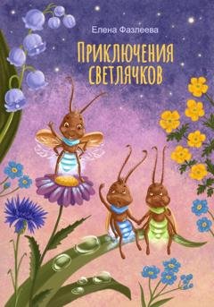 Обложка книги «Приключения светлячков» — Елена Фазлеева