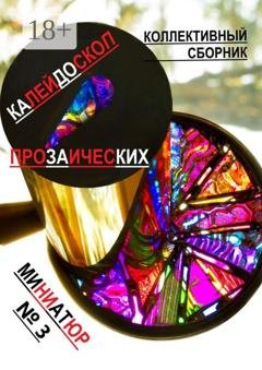 Обложка книги «Калейдоскоп прозаических миниатюр №3. Коллективный сборник» — Нина Александровна Кромина