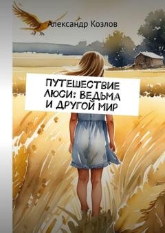 Обложка книги «Путешествие Люси: Ведьма и другой мир» — Александр Козлов