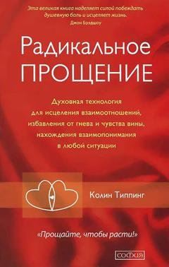 Обложка книги «Радикальное Прощение. Духовная технология для исцеления взаимоотношений, избавления от гнева и чувства вины, нахождения взаимопонимания в любой ситуации» — Колин Типпинг