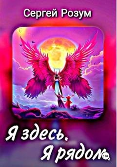 Обложка книги «Я здесь. Я рядом» — Сергей Розум