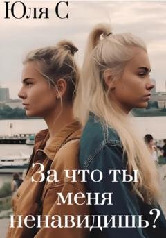 Обложка книги «За что ты меня ненавидишь?» — Юля С