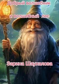 Обложка книги «Добрый волшебник и волшебный лес» — Зарина Денилбековна Шаухалова