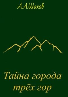 Обложка книги «Тайна города трёх гор» — Александр Александрович Шахов