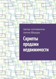 Обложка книги «Скрипты продажи недвижимости» — Антон Анатольевич Шадура
