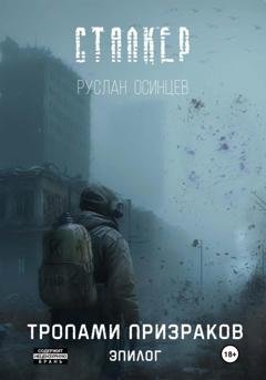 Обложка книги «Сталкер. Тропами призраков. Эпилог» — Руслан Осинцев