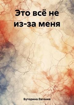 Обложка книги «Это всё не из-за меня» — Евгения Владимировна Буторина