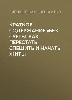 Обложка книги «Краткое содержание «Без суеты. Как перестать спешить и начать жить»» — Екатерина Ракова