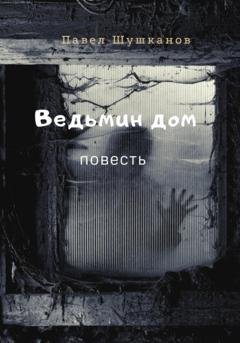 Обложка книги «Ведьмин дом» — Павел Шушканов