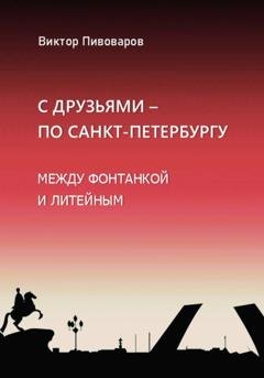Обложка книги «С друзьями по Санкт-Петербургу. Между Фонтанкой и Литейным» — Пивоваров Виктор