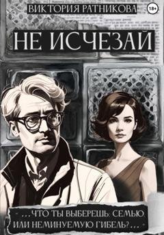 Обложка книги «Не исчезай» — Виктория Алексеевна Ратникова