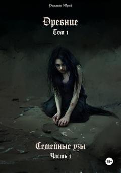 Обложка книги «Древние. Том I. Семейные узы. Часть I» — Юрий Романов