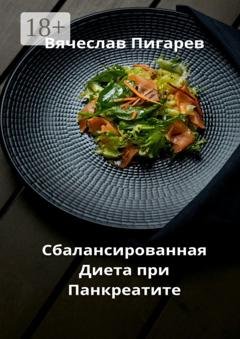 Обложка книги «Сбалансированная диета при панкреатите» — Вячеслав Пигарев