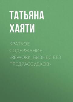 Обложка книги «Краткое содержание «Rework. Бизнес без предрассудков»» — Татьяна Хаяти