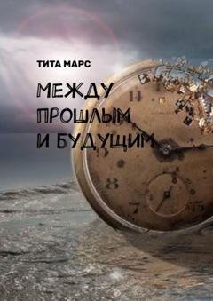 Обложка книги «Между прошлым и будущим» — Тита Марс