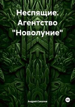 Обложка книги «Неспящие. Агентство «Новолуние»» — Андрей Николаевич Соколов