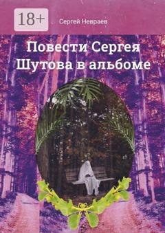 Обложка книги «Повести Сергея Шутова в альбоме» — Сергей Невраев