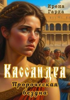 Обложка книги «Кассандра. Пророческая бездна» — Ирена Гарда