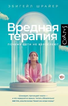 Обложка книги «Вредная терапия. Почему дети не взрослеют» — Эбигейл Шрайер