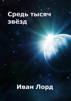 Обложка книги «Средь тысяч звёзд» — Иван Лорд