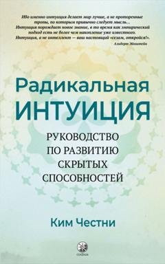 Обложка книги «Радикальная Интуиция. Руководство по развитию скрытых способностей» — Ким Честни