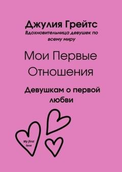Обложка книги «Мои первые отношения. Девушкам о первой любви» — Джулия Грейтс