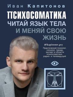 Обложка книги «Психосоматика. Читай язык тела и меняй свою жизнь» — Иван Капитонов
