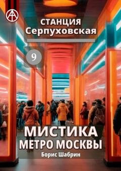 Обложка книги «Станция Серпуховская 9. Мистика метро Москвы» — Борис Шабрин