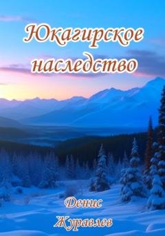 Обложка книги «Юкагирское наследство» — Денис Леонидович Журавлёв