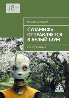 Обложка книги «Cуламифь отправляется в белый шум. Стихотворения» — Наташа Денисова