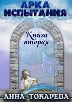 Обложка книги «Арка Испытания. Книга вторая» — Анна Токарева