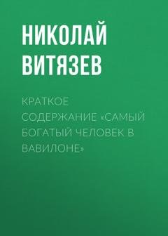 Обложка книги «Краткое содержание «Самый богатый человек в Вавилоне»» — Николай Витязев