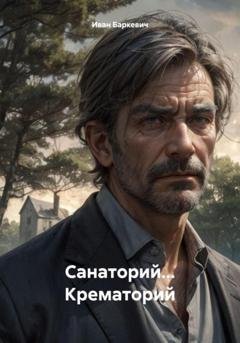 Обложка книги «Санаторий… Крематорий» — Иван Андреевич Баркевич
