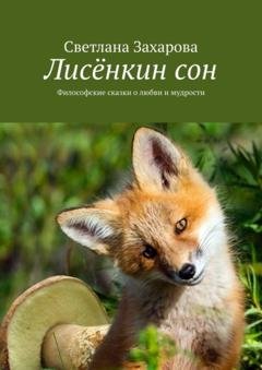 Обложка книги «Лисёнкин сон. Философские сказки о любви и мудрости» — Светлана Захарова