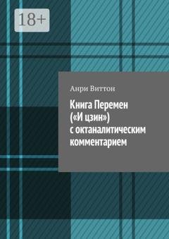 Обложка книги «Книга Перемен («И цзин») с октаналитическим комментарием» — Анри Виттон