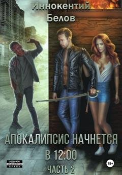 Обложка книги «Апокалипсис начнется в 12:00. Часть 2» — Иннокентий Белов