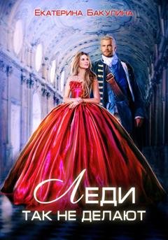 Обложка книги «Леди так не делают» — Екатерина Бакулина