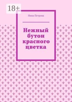 Обложка книги «Нежный бутон красного цветка» — Нина Петрова