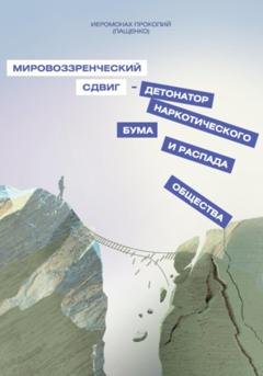 Обложка книги «Мировоззренческий сдвиг – детонатор наркотического бума и распада общества» — Иеромонах Прокопий (Пащенко)