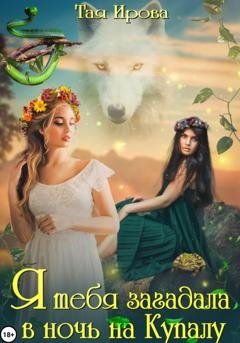Обложка книги «Я тебя загадала в ночь на Купалу» — Тая Ирова