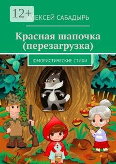 Обложка книги «Красная шапочка (перезагрузка). Юмористические стихи» — Алексей Сабадырь