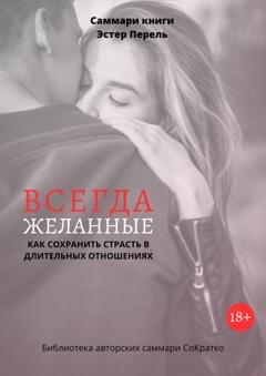 Обложка книги «Саммари книги Эстер Перель «Всегда желанные. Как сохранить страсть в длительных отношениях»» — Полина Крупышева