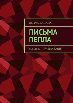 Обложка книги «Письма пепла. Новелла – мистификация» — Елизавета Сорока