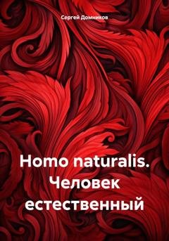 Обложка книги «Homo naturalis. Человек естественный» — Сергей Дмитриевич Домников