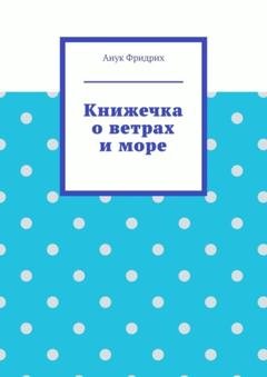 Обложка книги «Книжечка о ветрах и море» — Анук Фридрих