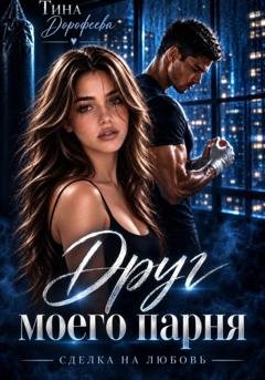 Обложка книги «Друг моего парня. Сделка на любовь» — Тина Дорофеева