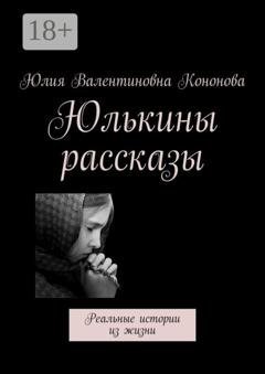 Обложка книги «Юлькины рассказы. Реальные истории из жизни» — Юлия Валентиновна Кононова